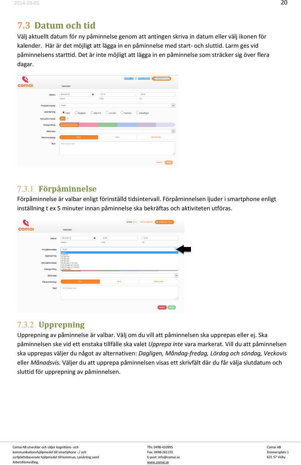 Förpåminnelsen ljuder i smartphone enligt inställning t ex 5 minuter innan påminnelse ska bekräftas och aktiviteten utföras. 7.3.2 Upprepning Upprepning av påminnelse är valbar.