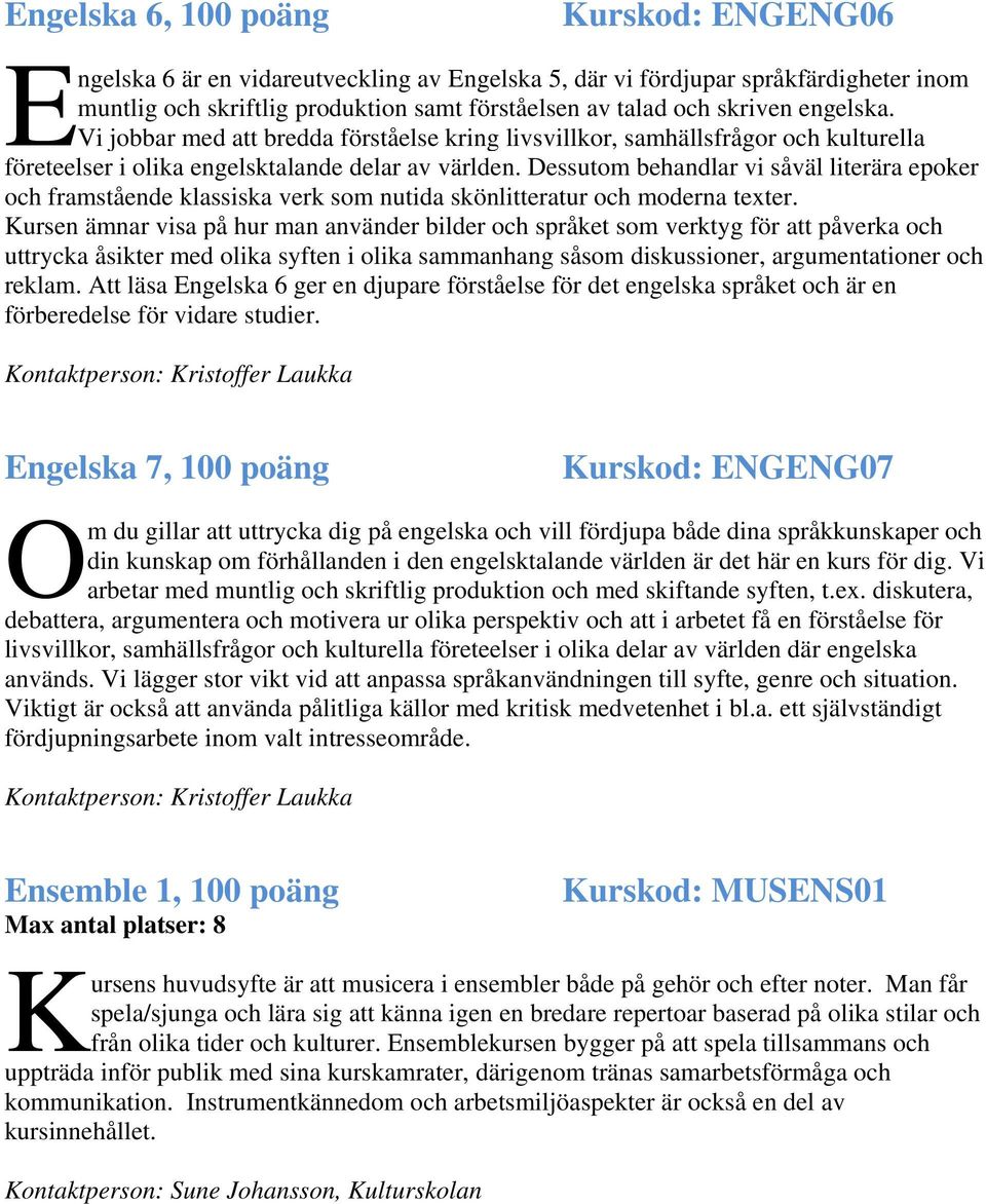 Dessutom behandlar vi såväl literära epoker och framstående klassiska verk som nutida skönlitteratur och moderna texter.