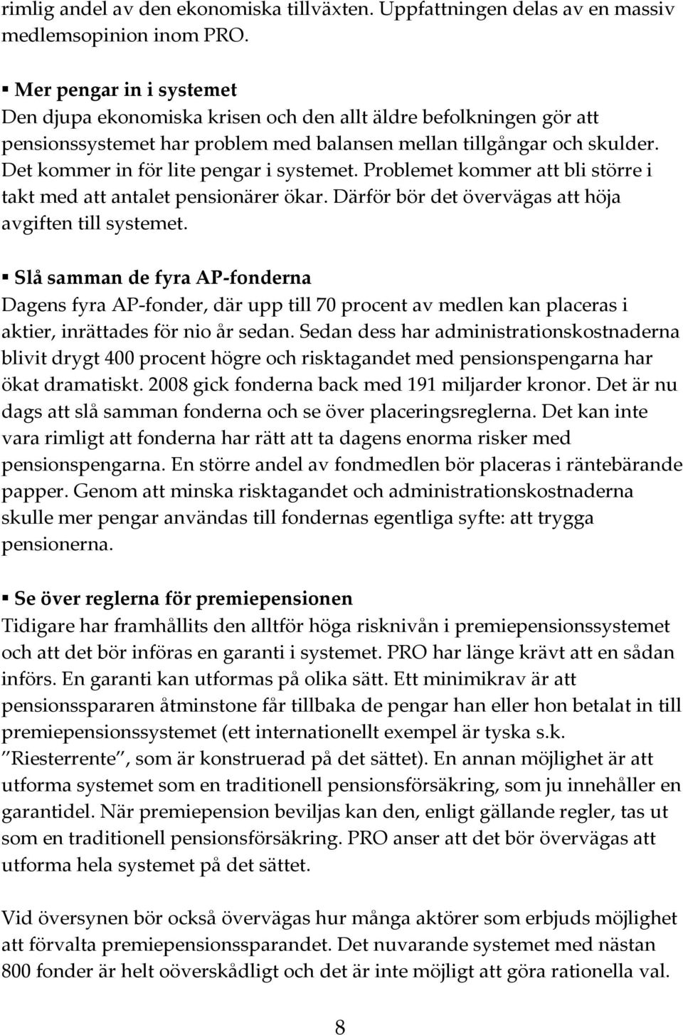 Det kommer in för lite pengar i systemet. Problemet kommer att bli större i takt med att antalet pensionärer ökar. Därför bör det övervägas att höja avgiften till systemet.