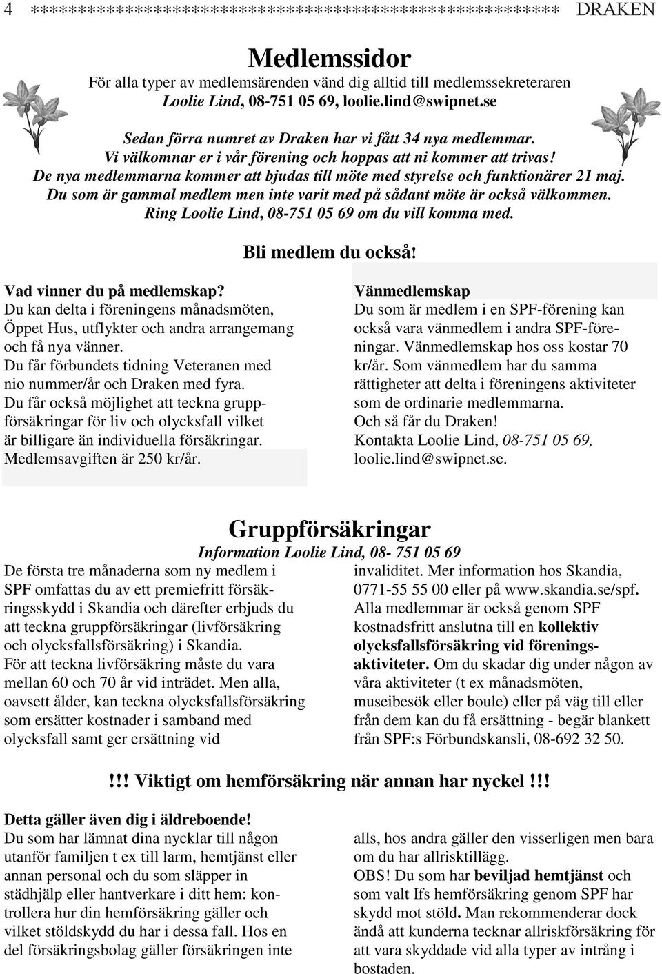 De nya medlemmarna kommer att bjudas till möte med styrelse och funktionärer 21 maj. Du som är gammal medlem men inte varit med på sådant möte är också välkommen.