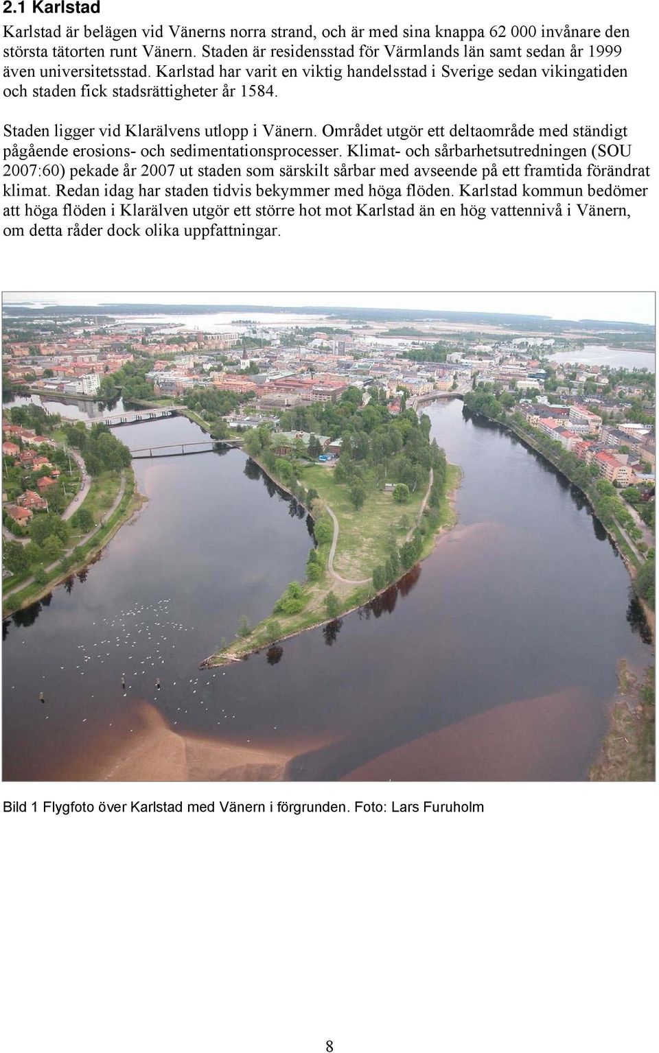 Staden ligger vid Klarälvens utlopp i Vänern. Området utgör ett deltaområde med ständigt pågående erosions- och sedimentationsprocesser.