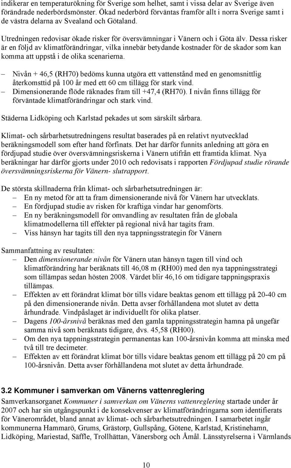 Dessa risker är en följd av klimatförändringar, vilka innebär betydande kostnader för de skador som kan komma att uppstå i de olika scenarierna.