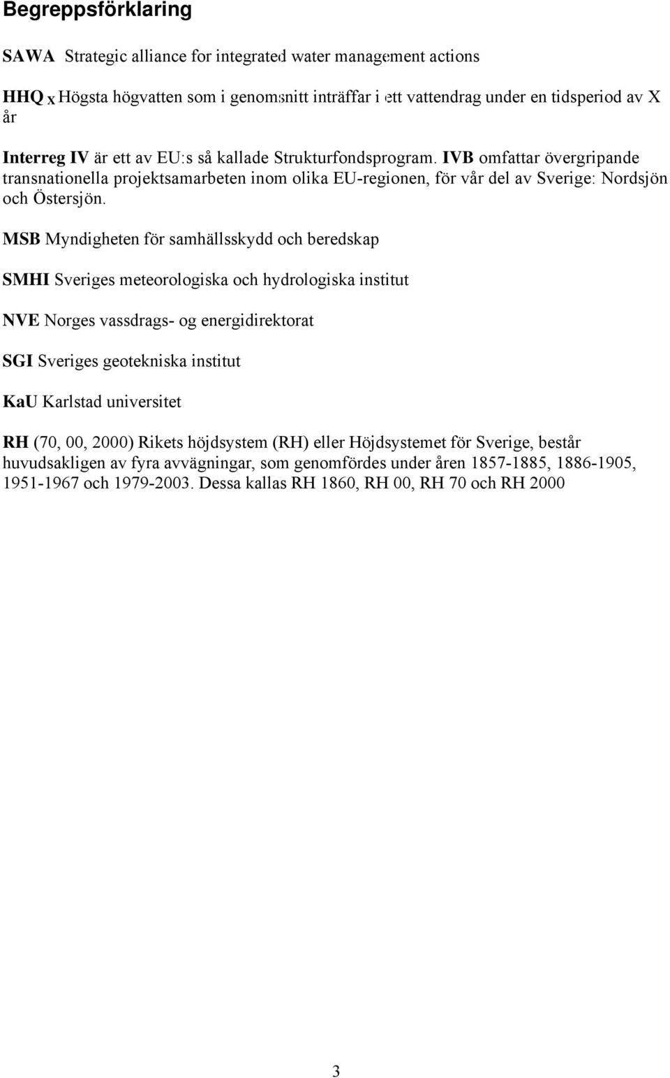 MSB Myndigheten för samhällsskydd och beredskap SMHI Sveriges meteorologiska och hydrologiska institut NVE Norges vassdrags- og energidirektorat SGI Sveriges geotekniska institut KaU Karlstad