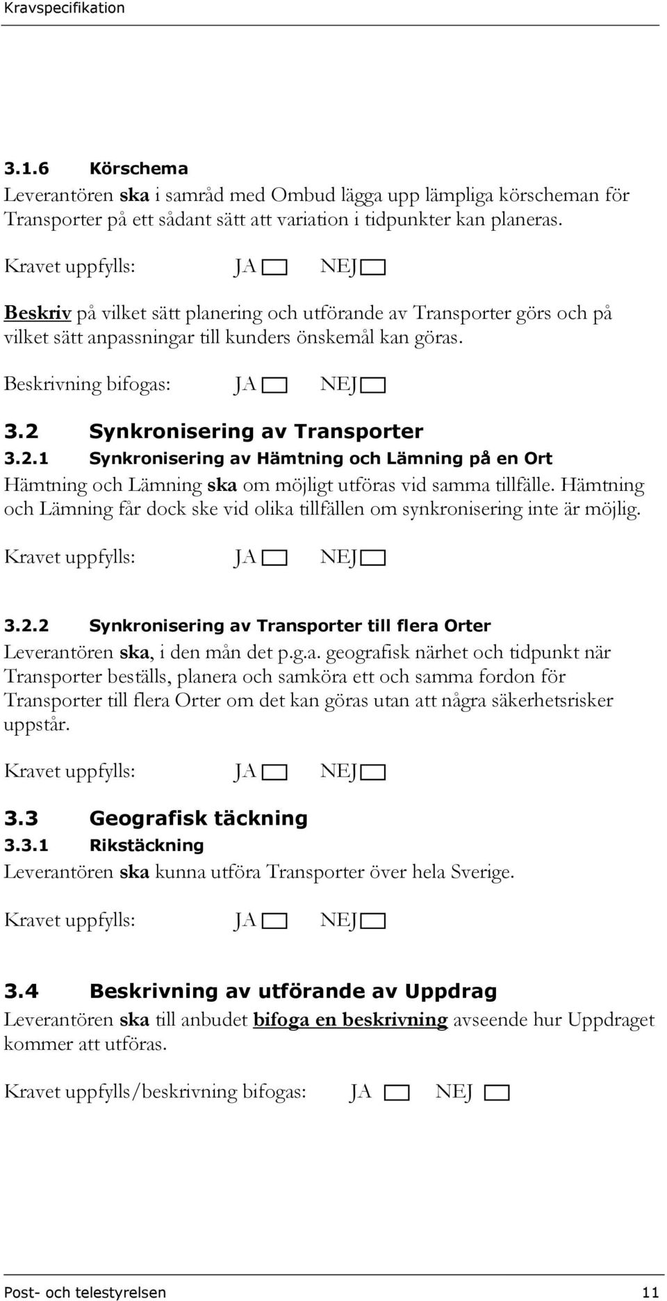 Synkronisering av Transporter 3.2.1 Synkronisering av Hämtning och Lämning på en Ort Hämtning och Lämning ska om möjligt utföras vid samma tillfälle.