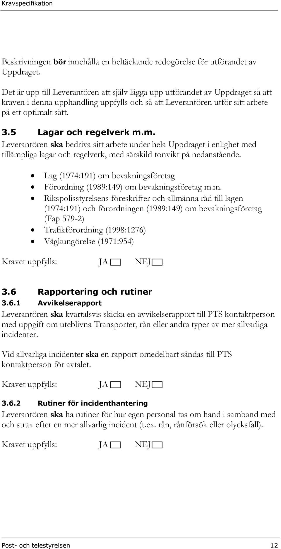 5 Lagar och regelverk m.m. Leverantören ska bedriva sitt arbete under hela Uppdraget i enlighet med tillämpliga lagar och regelverk, med särskild tonvikt på nedanstående.