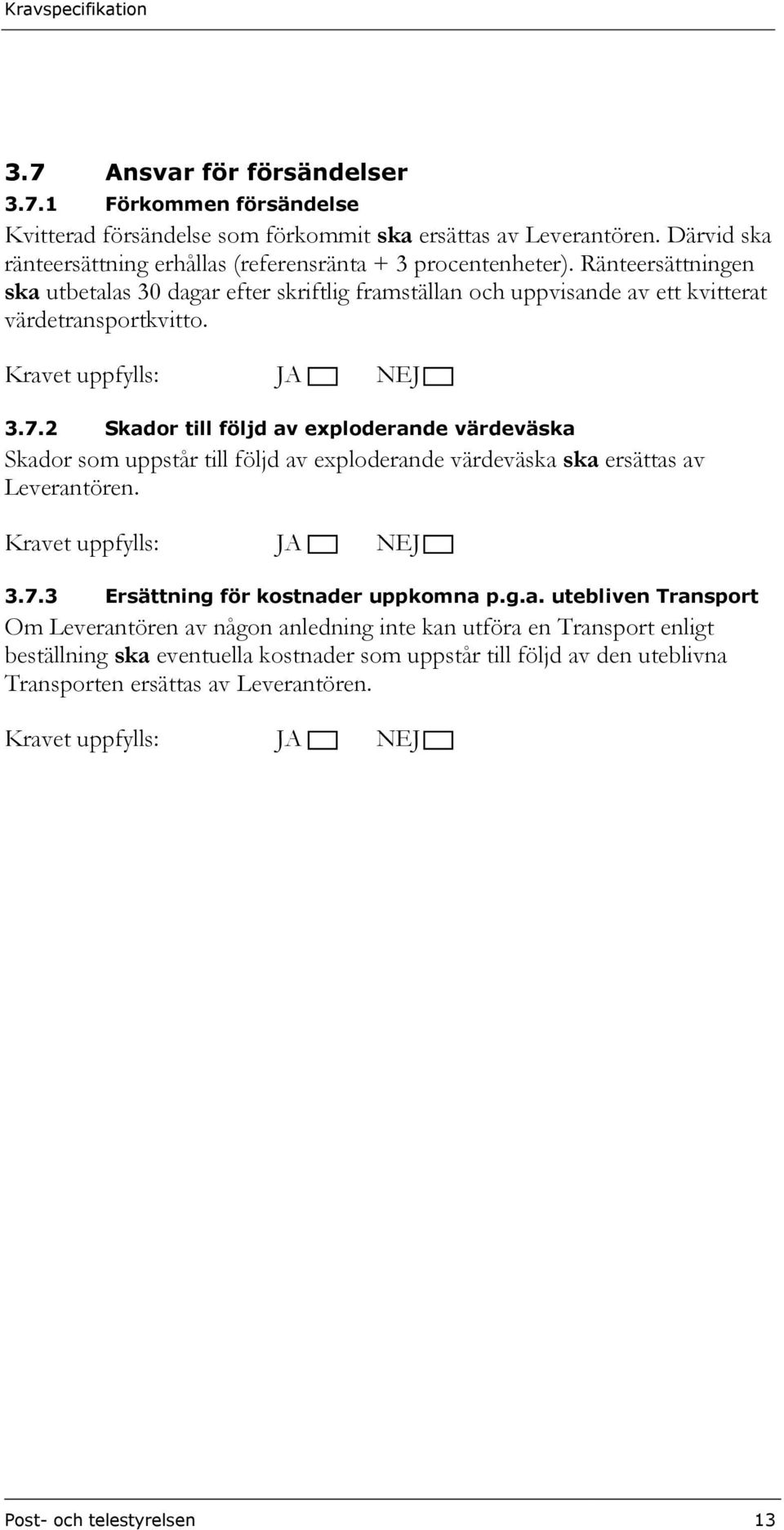 Ränteersättningen ska utbetalas 30 dagar efter skriftlig framställan och uppvisande av ett kvitterat värdetransportkvitto. 3.7.