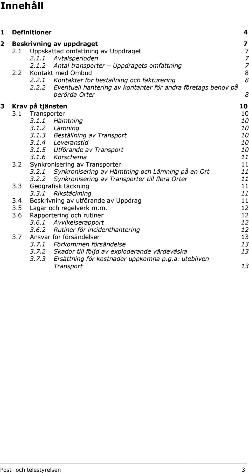 1.5 Utförande av Transport 10 3.1.6 Körschema 11 3.2 Synkronisering av Transporter 11 3.2.1 Synkronisering av Hämtning och Lämning på en Ort 11 3.2.2 Synkronisering av Transporter till flera Orter 11 3.