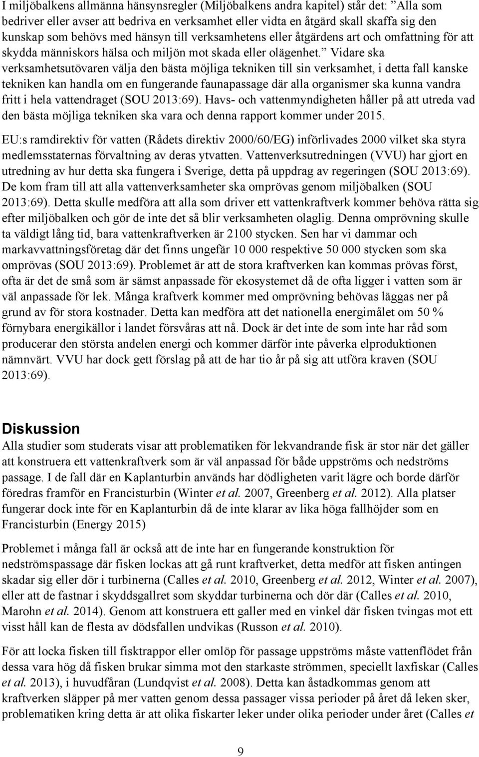 Vidare ska verksamhetsutövaren välja den bästa möjliga tekniken till sin verksamhet, i detta fall kanske tekniken kan handla om en fungerande faunapassage där alla organismer ska kunna vandra fritt i