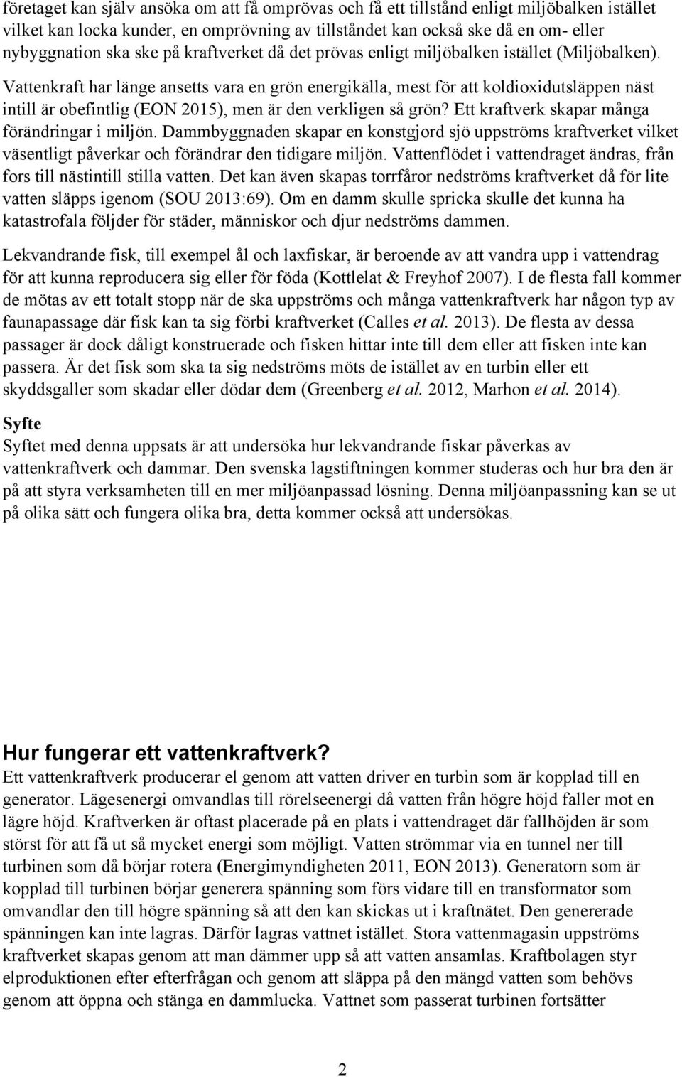 Vattenkraft har länge ansetts vara en grön energikälla, mest för att koldioxidutsläppen näst intill är obefintlig (EON 2015), men är den verkligen så grön?