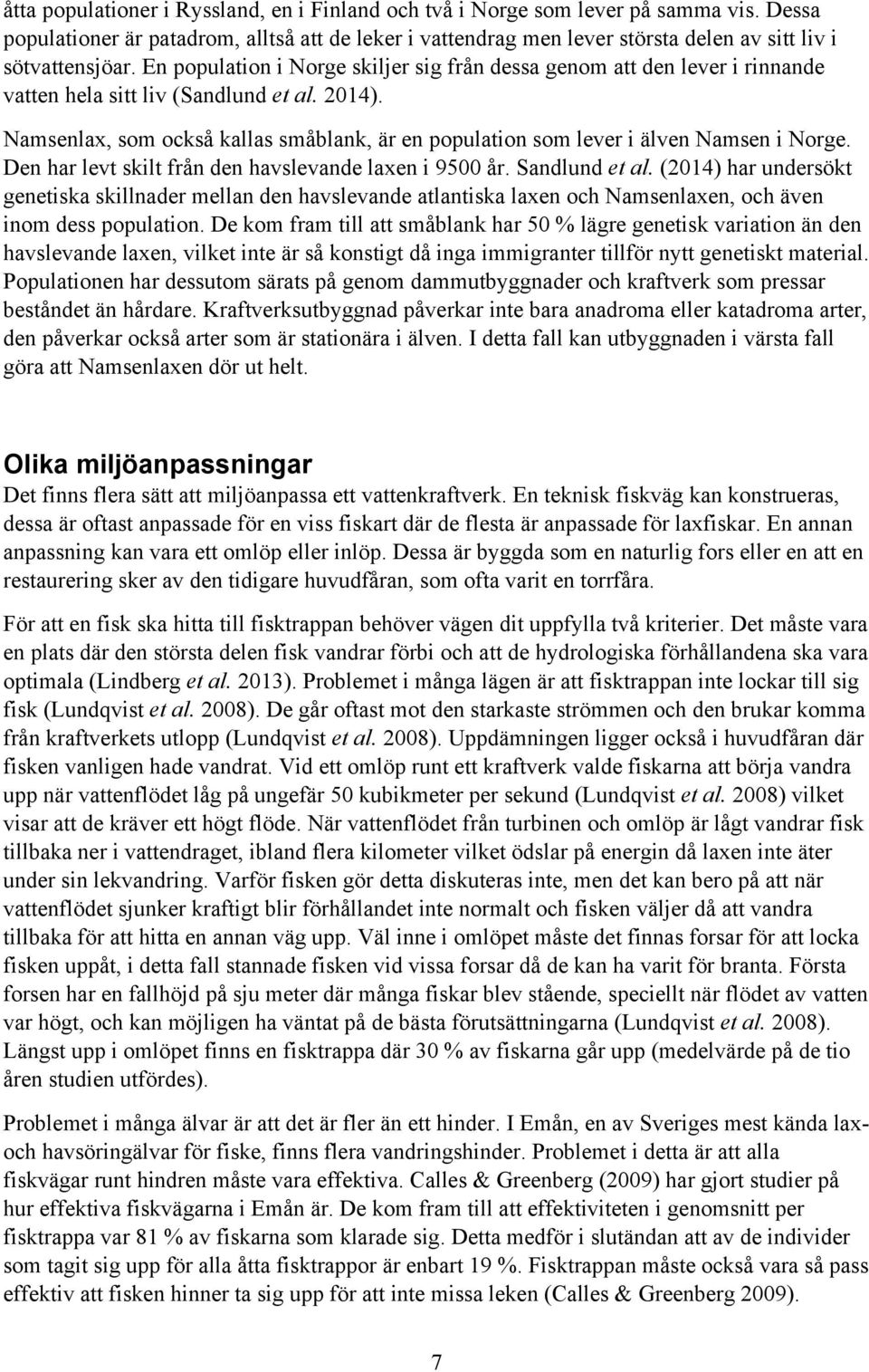 En population i Norge skiljer sig från dessa genom att den lever i rinnande vatten hela sitt liv (Sandlund et al. 2014).