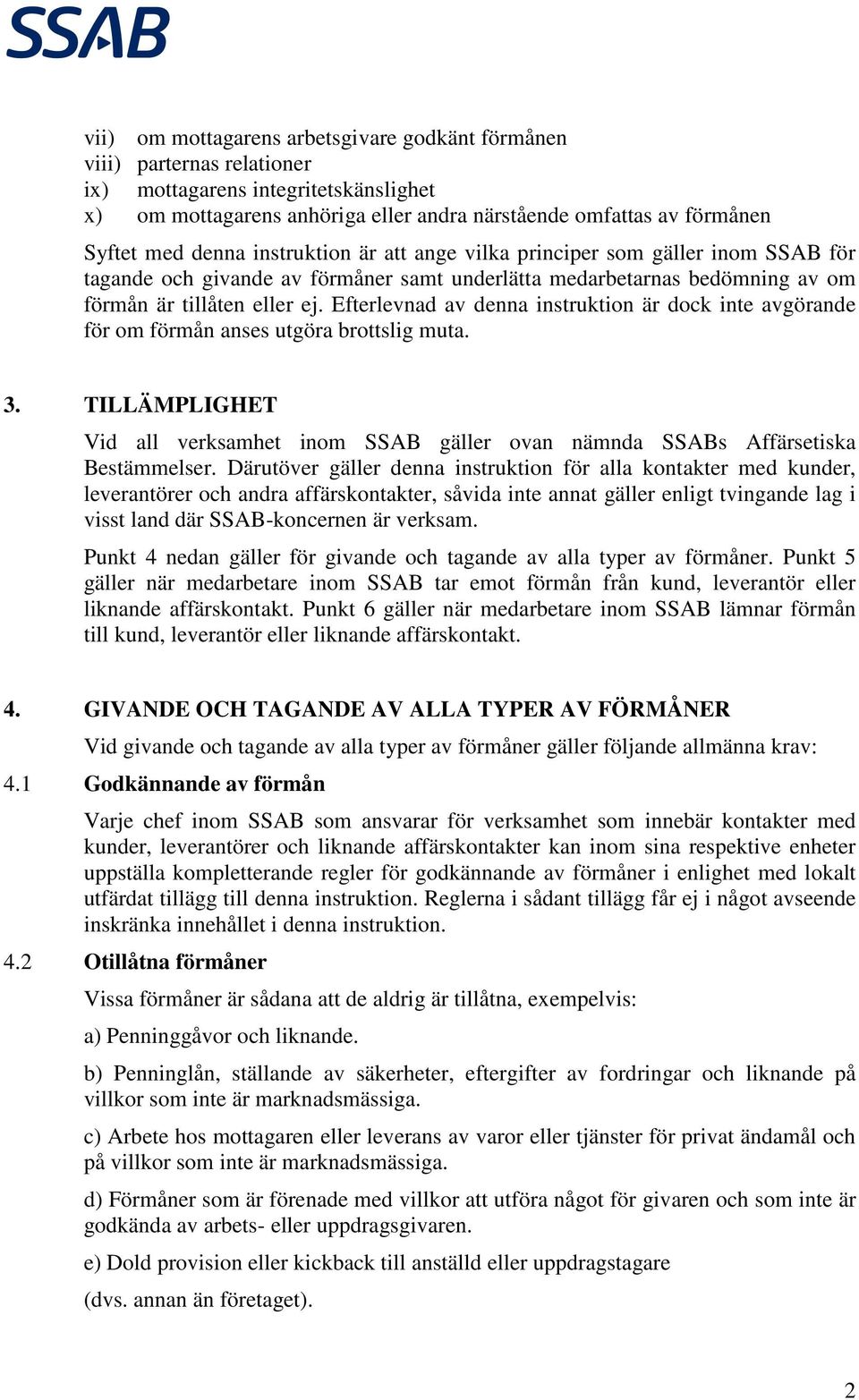 Efterlevnad av denna instruktion är dock inte avgörande för om förmån anses utgöra brottslig muta. 3. TILLÄMPLIGHET Vid all verksamhet inom SSAB gäller ovan nämnda SSABs Affärsetiska Bestämmelser.