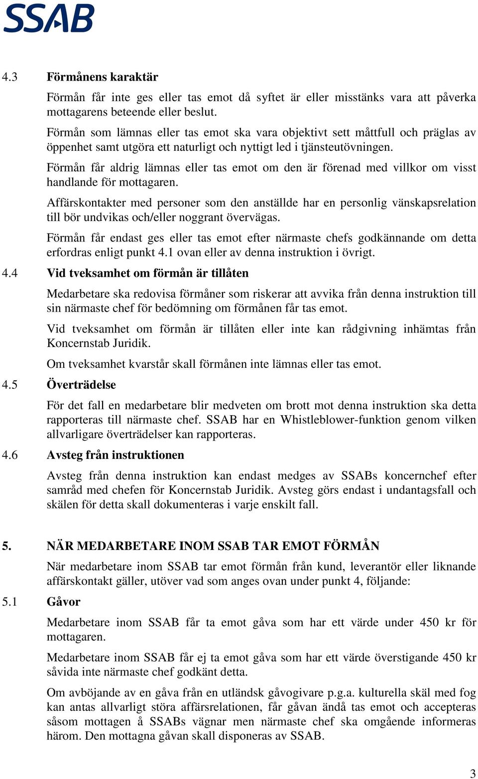 Förmån får aldrig lämnas eller tas emot om den är förenad med villkor om visst handlande för mottagaren.