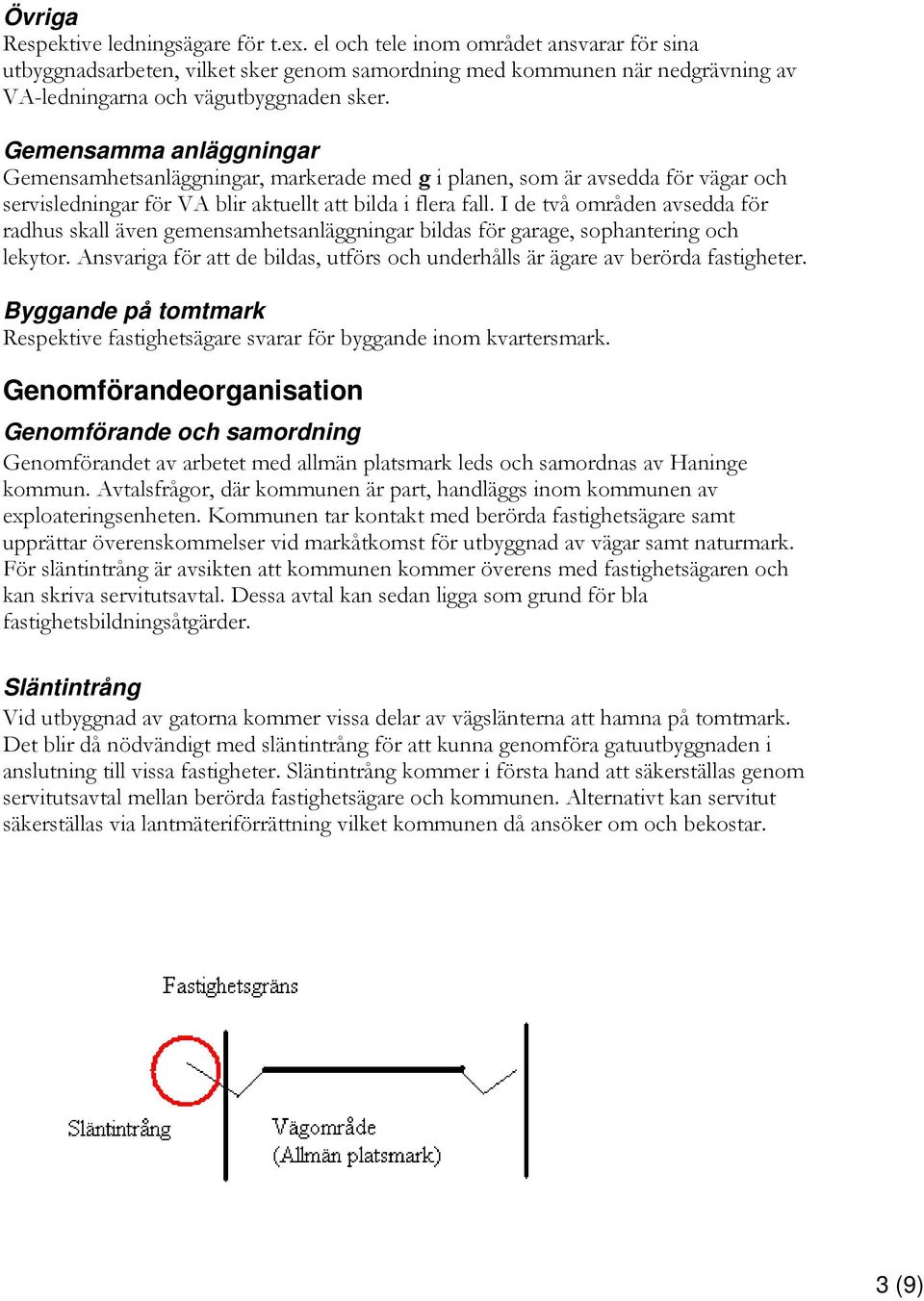 Gemensamma anläggningar Gemensamhetsanläggningar, markerade med g i planen, som är avsedda för vägar och servisledningar för VA blir aktuellt att bilda i flera fall.