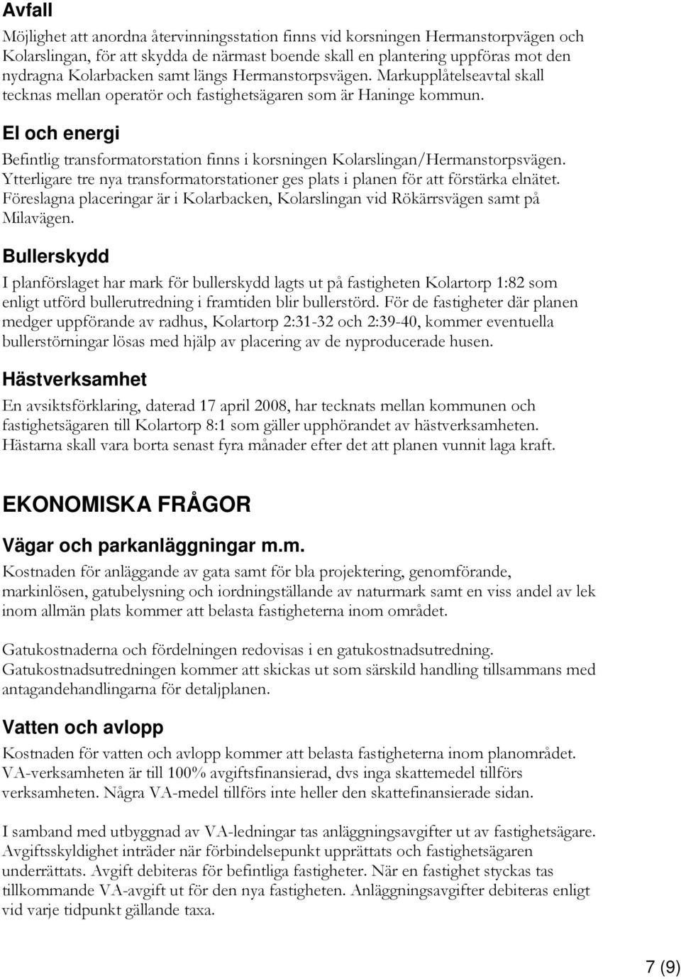 El och energi Befintlig transformatorstation finns i korsningen Kolarslingan/Hermanstorpsvägen. Ytterligare tre nya transformatorstationer ges plats i planen för att förstärka elnätet.