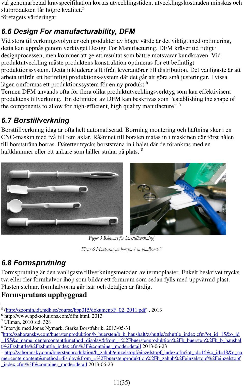 DFM kräver tid tidigt i designprocessen, men kommer att ge ett resultat som bättre motsvarar kundkraven.