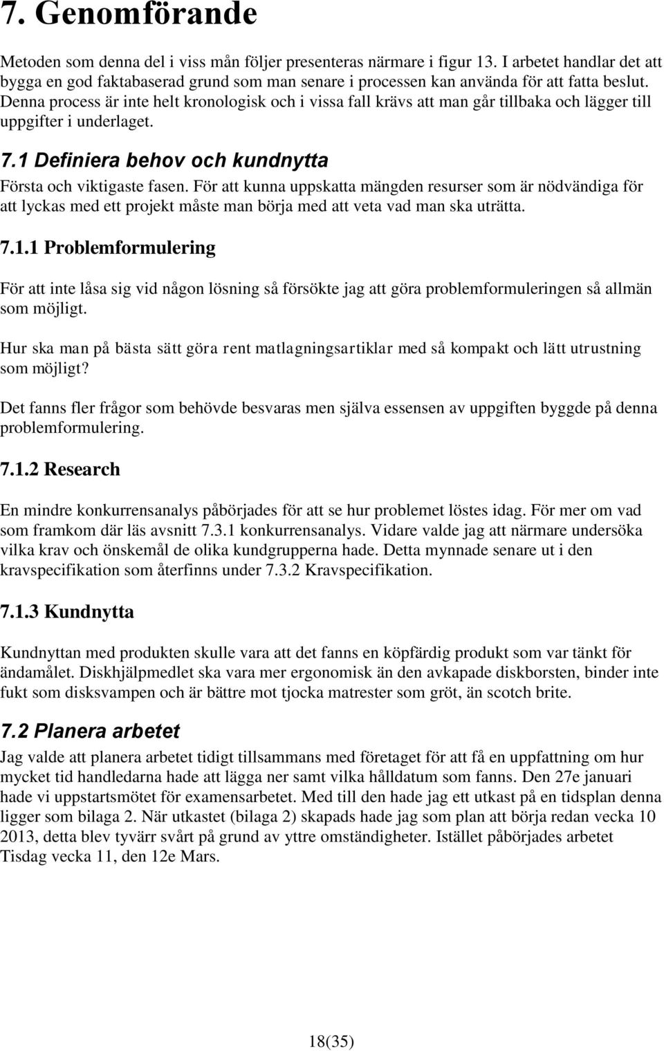 Denna process är inte helt kronologisk och i vissa fall krävs att man går tillbaka och lägger till uppgifter i underlaget. 7.1 Definiera behov och kundnytta Första och viktigaste fasen.