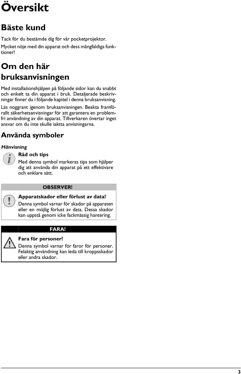 Läs noggrant igenom bruksanvisningen. Beakta framförallt säkerhetsanvisningar för att garantera en problemfri användning av din apparat.