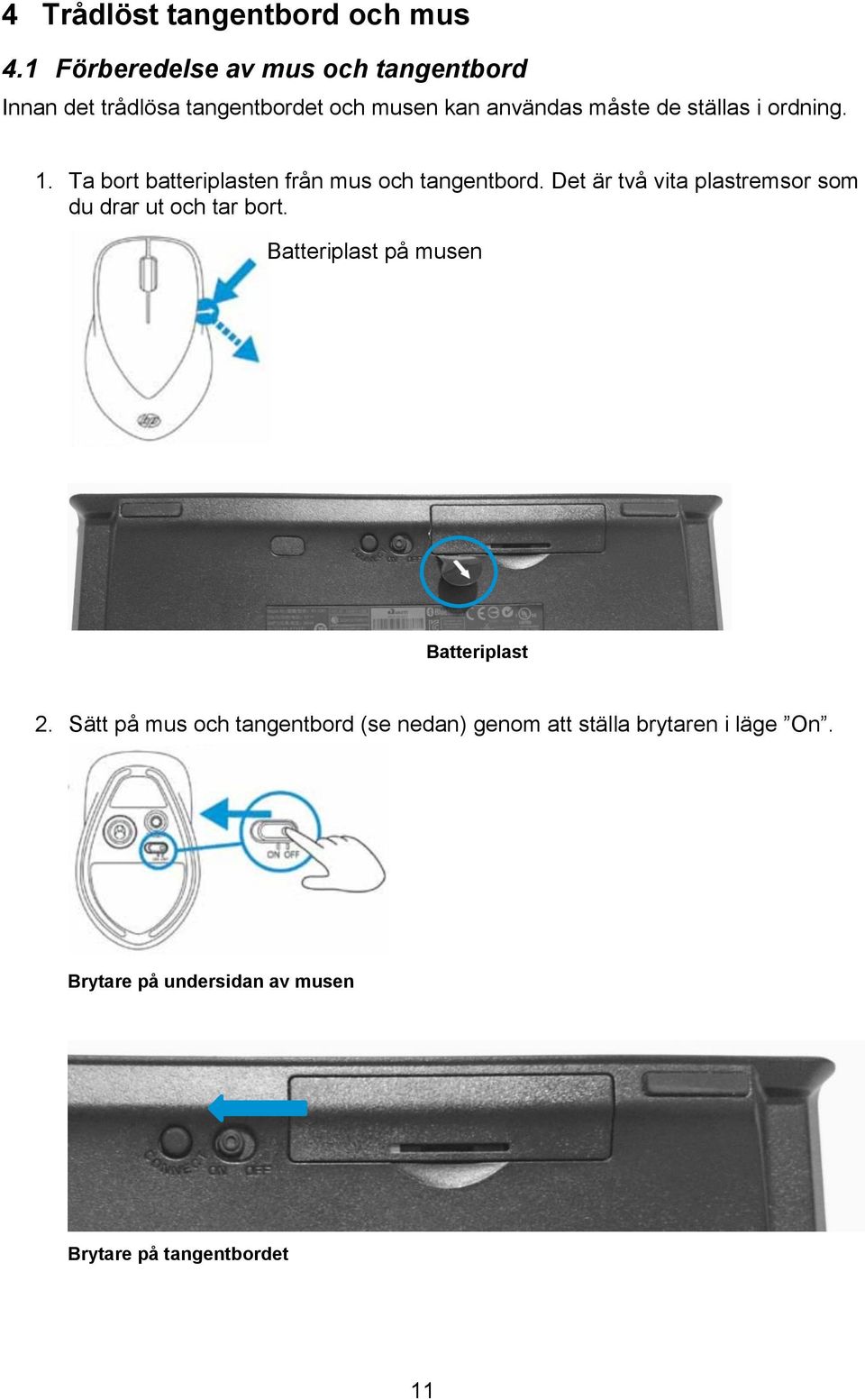 ställas i ordning. 1. Ta bort batteriplasten från mus och tangentbord.