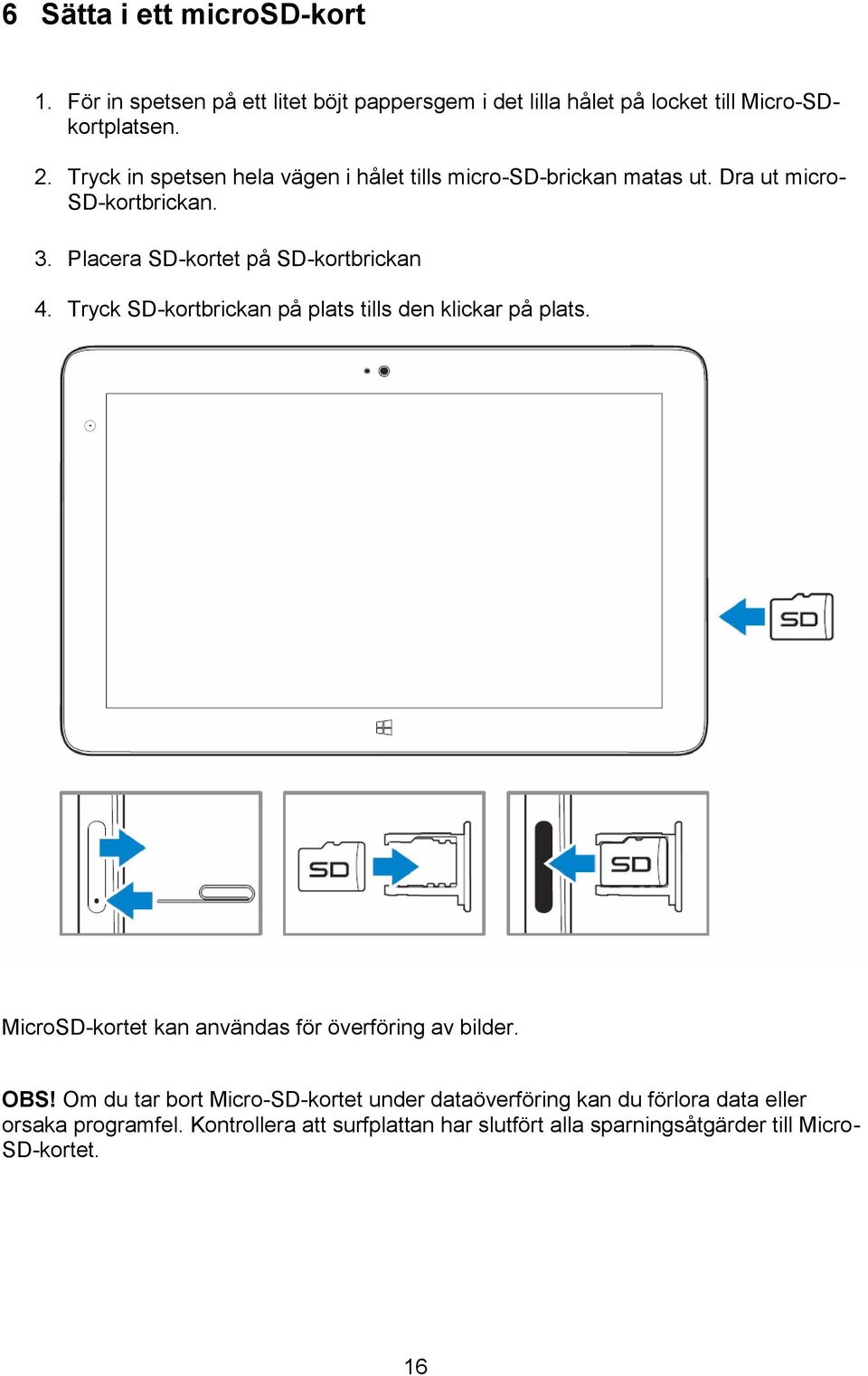 Tryck SD-kortbrickan på plats tills den klickar på plats. MicroSD-kortet kan användas för överföring av bilder. OBS!