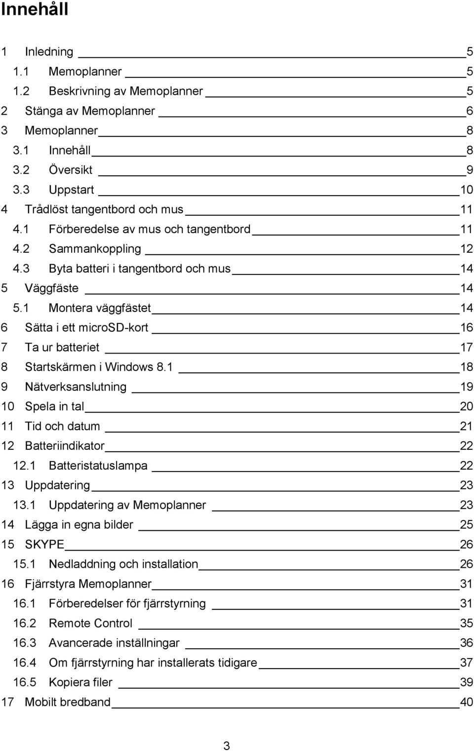 1 Montera väggfästet 14 6 Sätta i ett microsd-kort 16 7 Ta ur batteriet 17 8 Startskärmen i Windows 8.1 18 9 Nätverksanslutning 19 10 Spela in tal 20 11 Tid och datum 21 12 Batteriindikator 22 12.