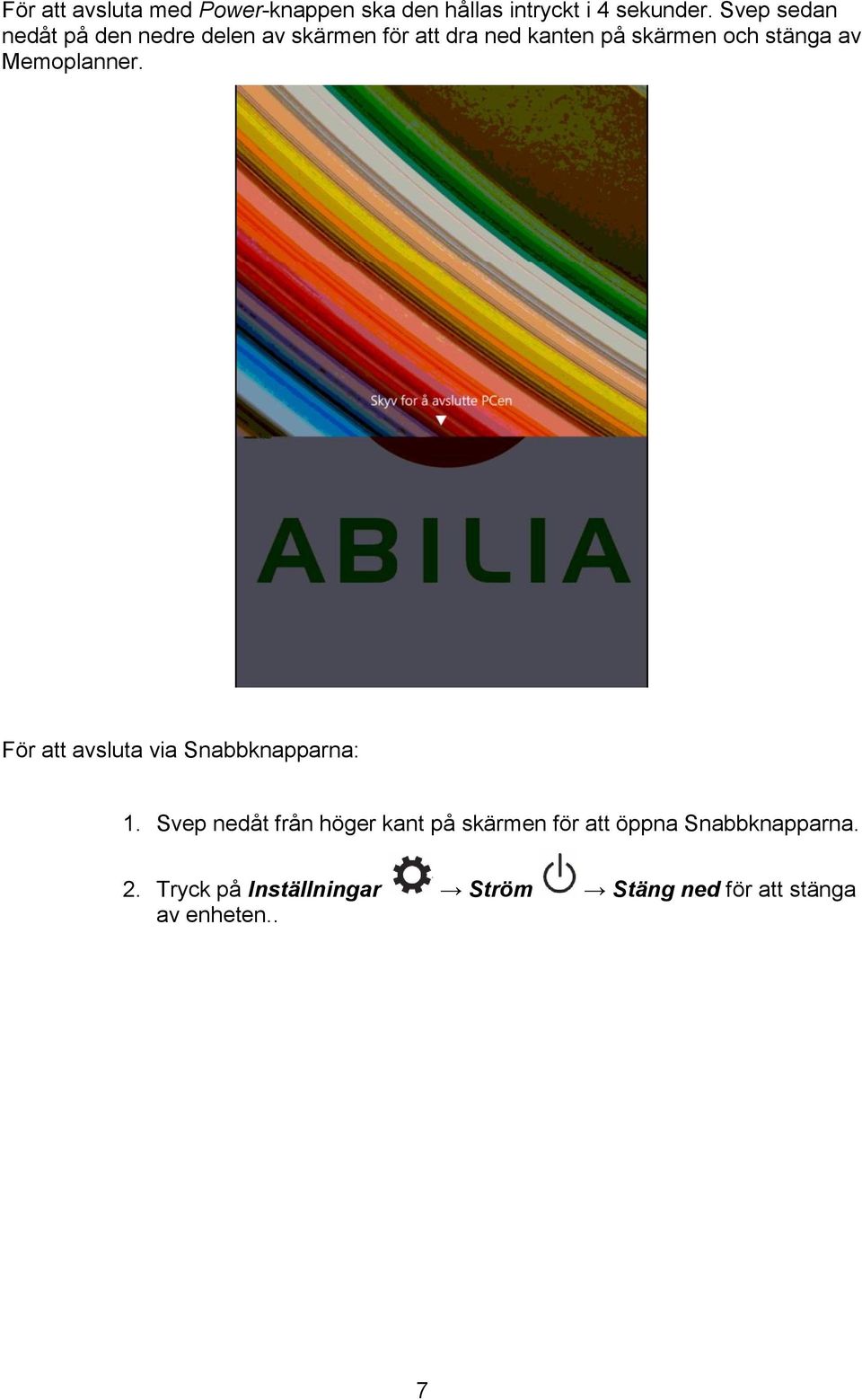 stänga av Memoplanner. För att avsluta via Snabbknapparna: 1.