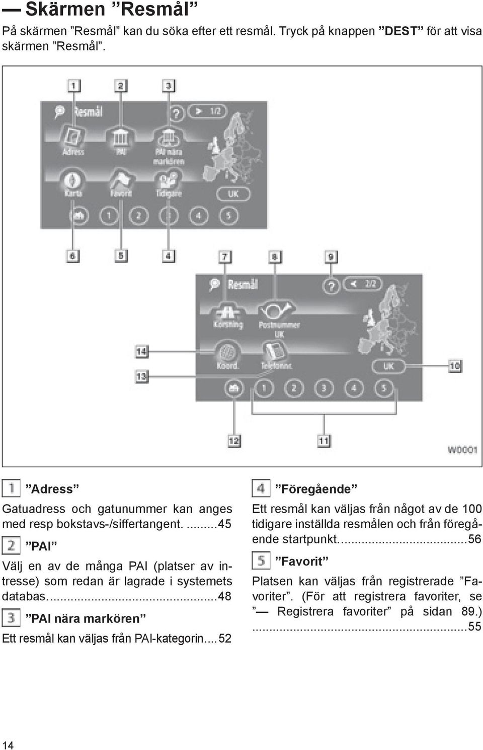 ...45 PAI Välj en av de många PAI (platser av intresse) som redan är lagrade i systemets databas.