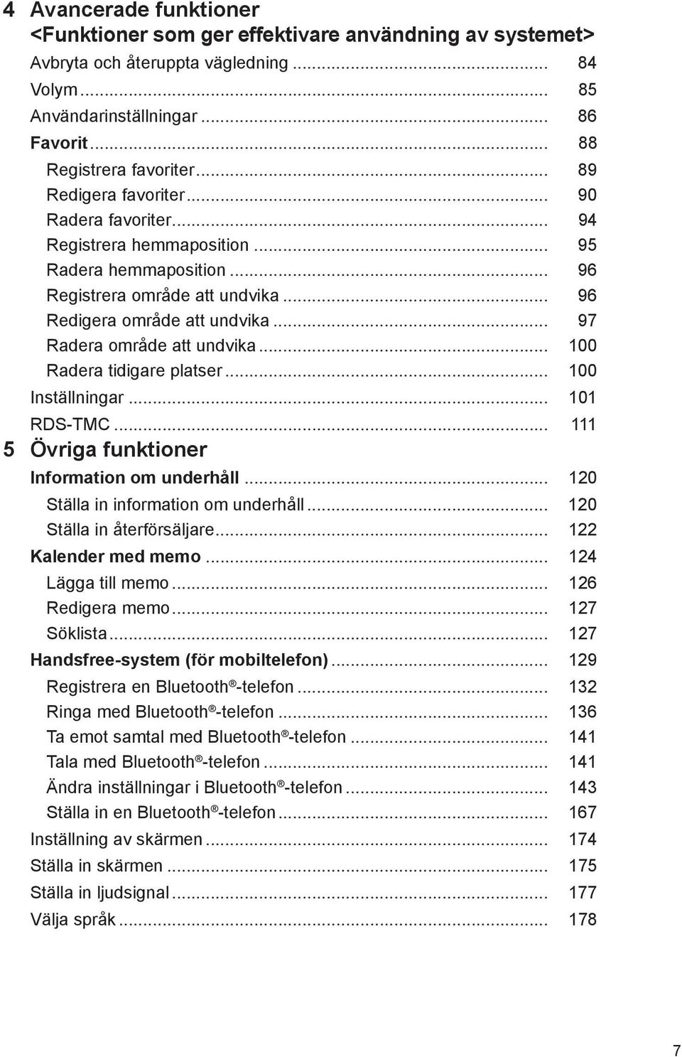 .. 97 Radera område att undvika... 100 Radera tidigare platser... 100 Inställningar... 101 RDS-TMC... 111 5 Övriga funktioner Information om underhåll... 120 Ställa in information om underhåll.