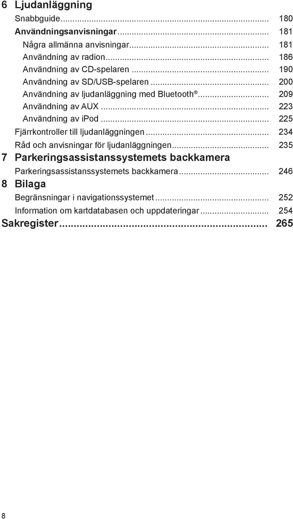 .. 225 Fjärrkontroller till ljudanläggningen... 234 Råd och anvisningar för ljudanläggningen.