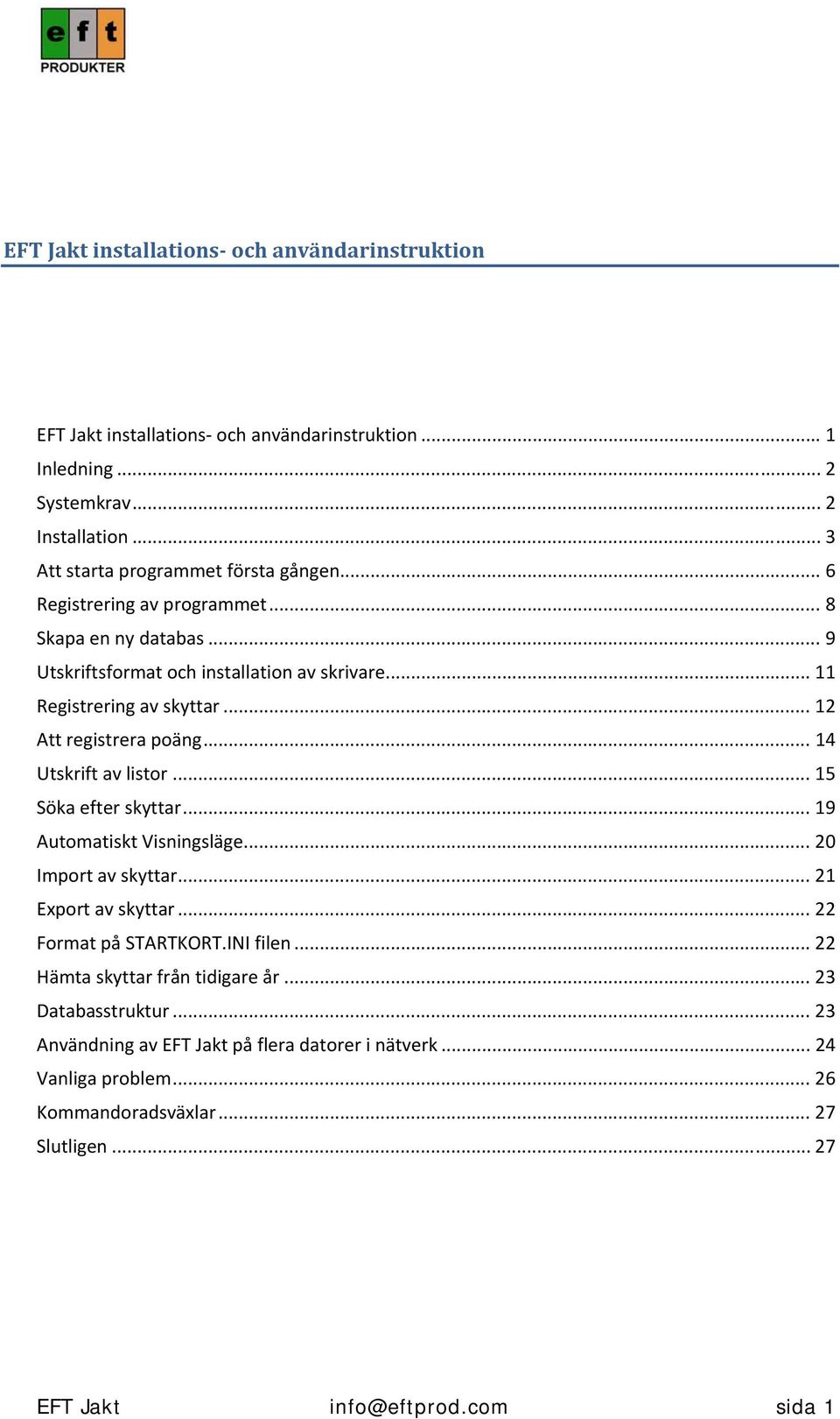 .. 14 Utskrift av listor... 15 Söka efter skyttar... 19 Automatiskt Visningsläge... 20 Import av skyttar... 21 Export av skyttar... 22 Format på STARTKORT.INI filen.