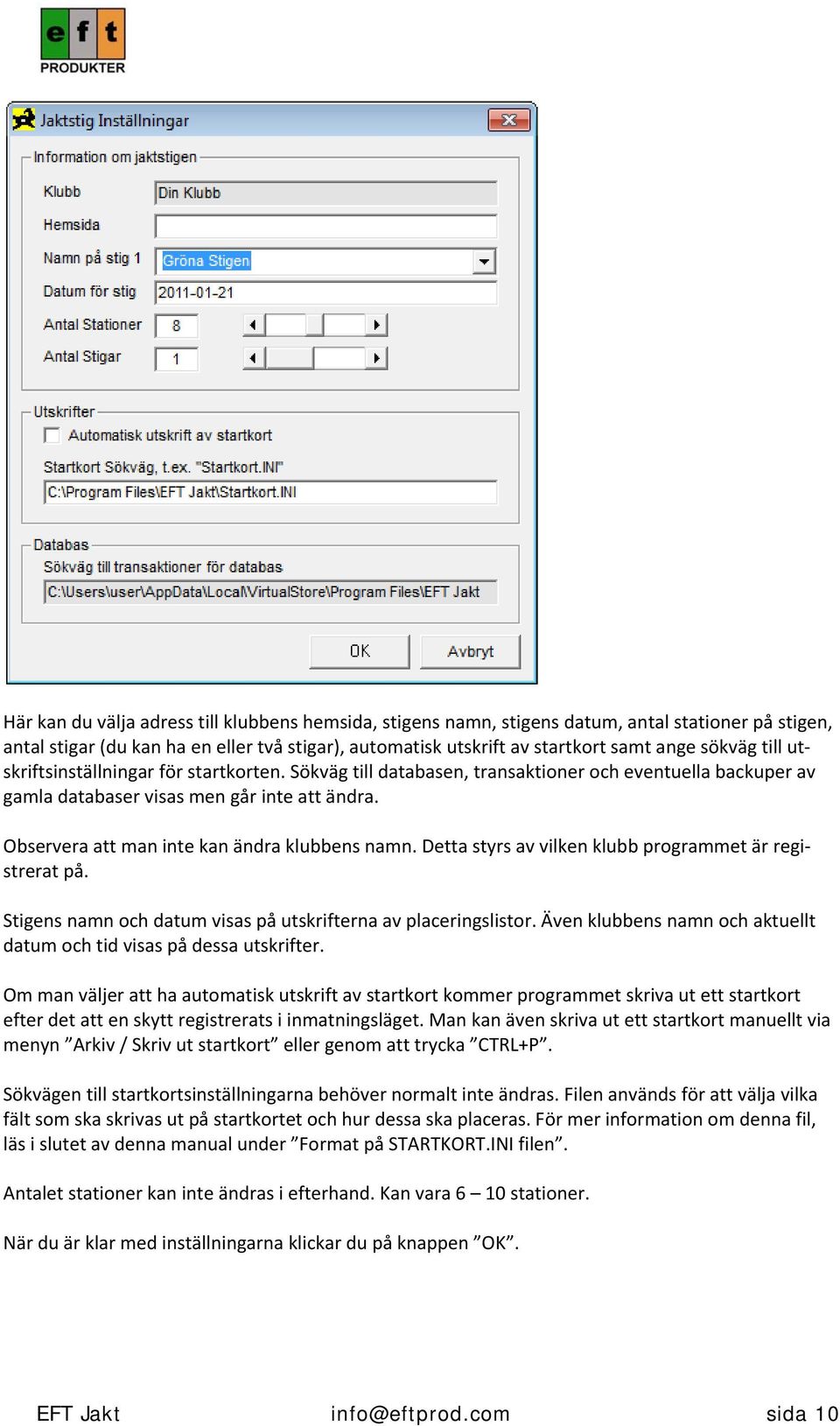 Observera att man inte kan ändra klubbens namn. Detta styrs av vilken klubb programmet är registrerat på. Stigens namn och datum visas på utskrifterna av placeringslistor.