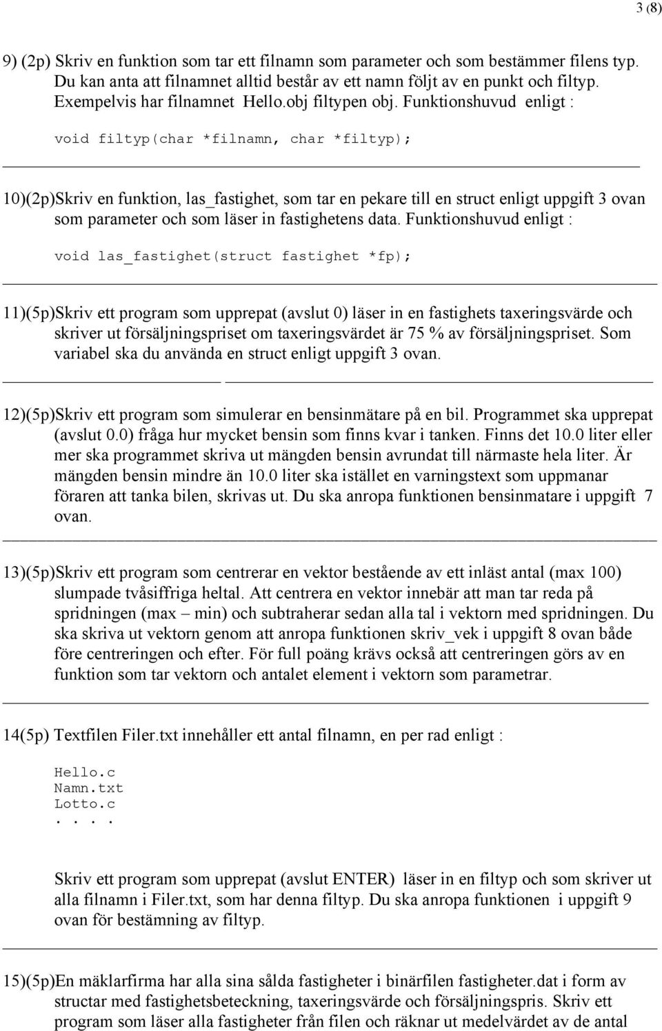 Funktionshuvud enligt : void filtyp(char *filnamn, char *filtyp); 10)(2p)Skriv en funktion, las_fastighet, som tar en pekare till en struct enligt uppgift 3 ovan som parameter och som läser in