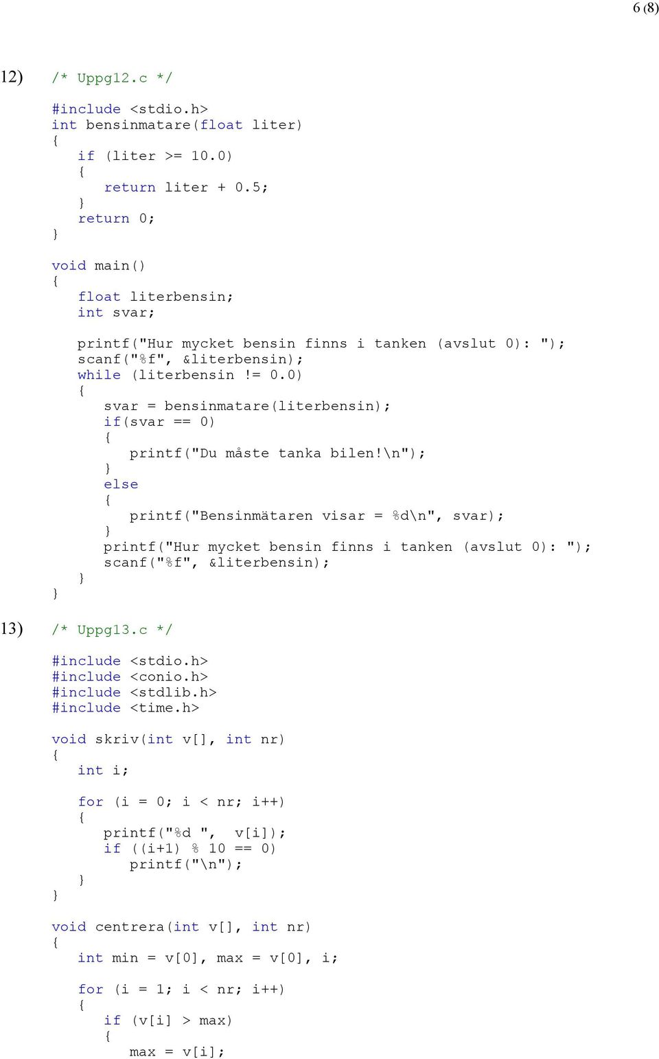 0) svar = bensinmatare(literbensin); if(svar == 0) printf("du måste tanka bilen!