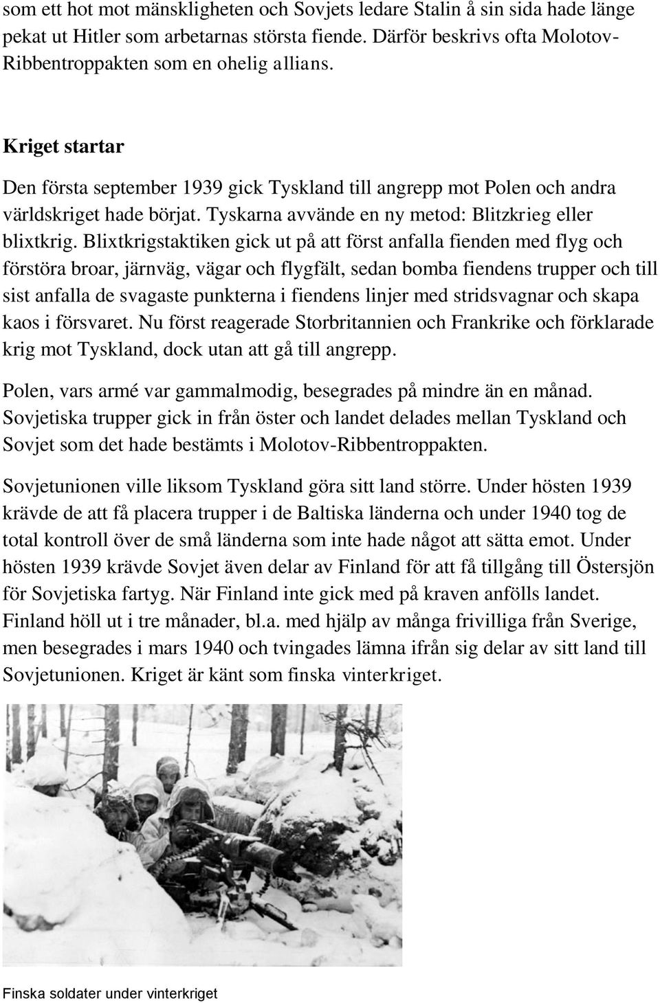 Blixtkrigstaktiken gick ut på att först anfalla fienden med flyg och förstöra broar, järnväg, vägar och flygfält, sedan bomba fiendens trupper och till sist anfalla de svagaste punkterna i fiendens