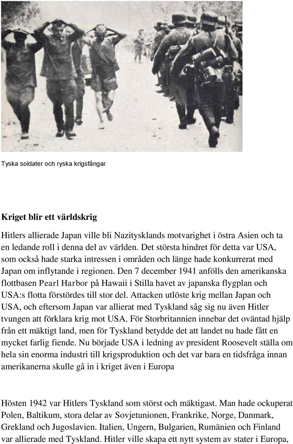 Den 7 december 1941 anfölls den amerikanska flottbasen Pearl Harbor på Hawaii i Stilla havet av japanska flygplan och USA:s flotta förstördes till stor del.