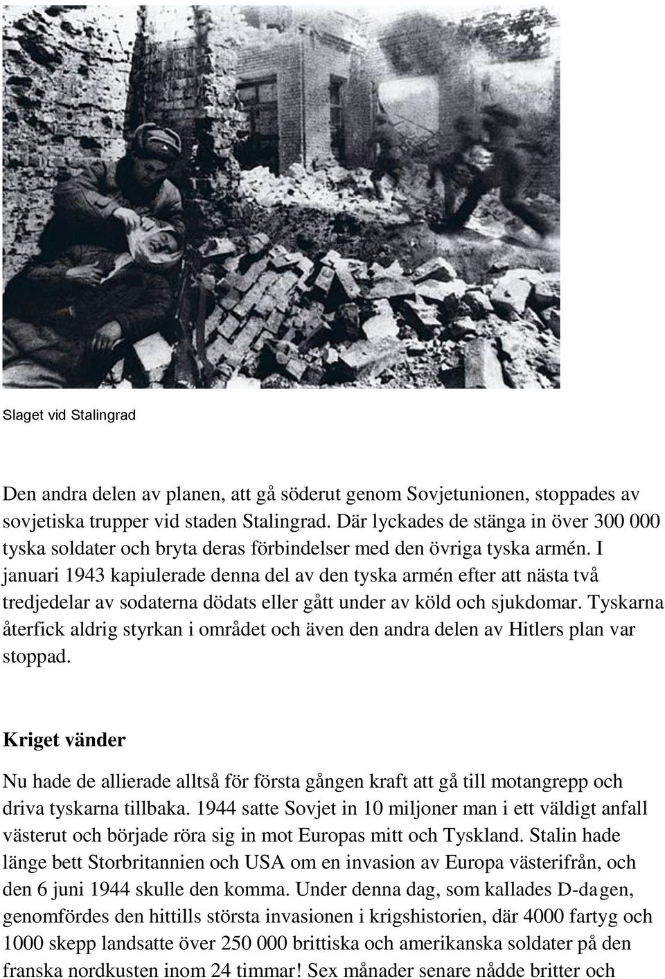 I januari 1943 kapiulerade denna del av den tyska armén efter att nästa två tredjedelar av sodaterna dödats eller gått under av köld och sjukdomar.