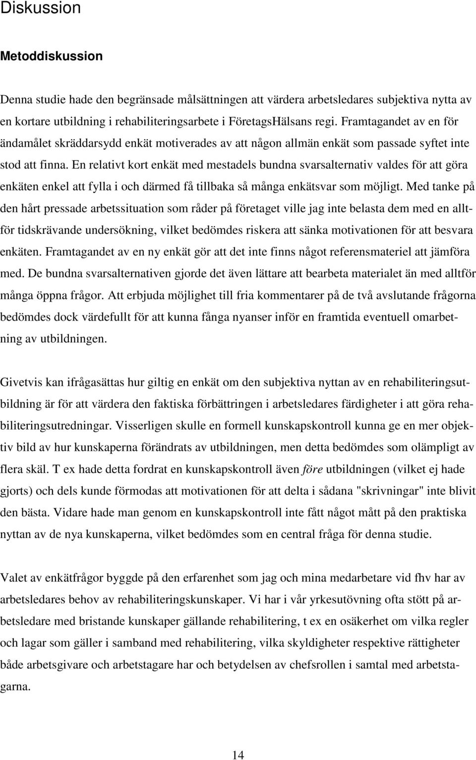 En relativt kort enkät med mestadels bundna svarsalternativ valdes för att göra enkäten enkel att fylla i och därmed få tillbaka så många enkätsvar som möjligt.