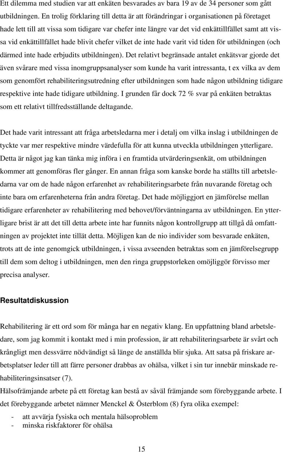 enkättillfället hade blivit chefer vilket de inte hade varit vid tiden för utbildningen (och därmed inte hade erbjudits utbildningen).