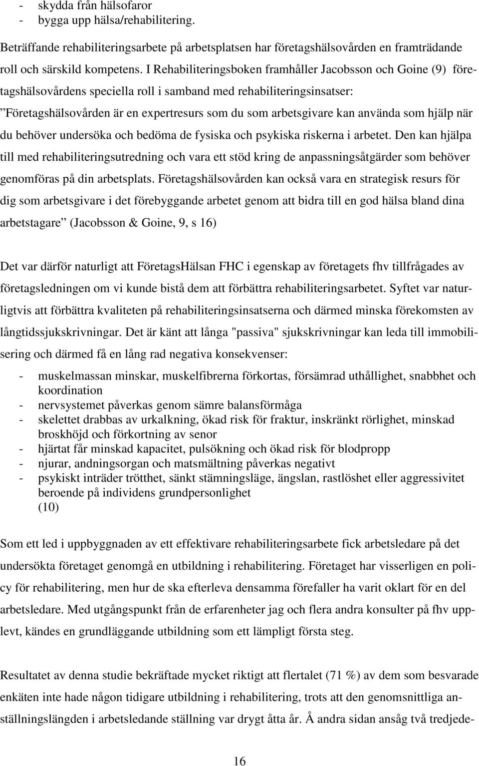 använda som hjälp när du behöver undersöka och bedöma de fysiska och psykiska riskerna i arbetet.