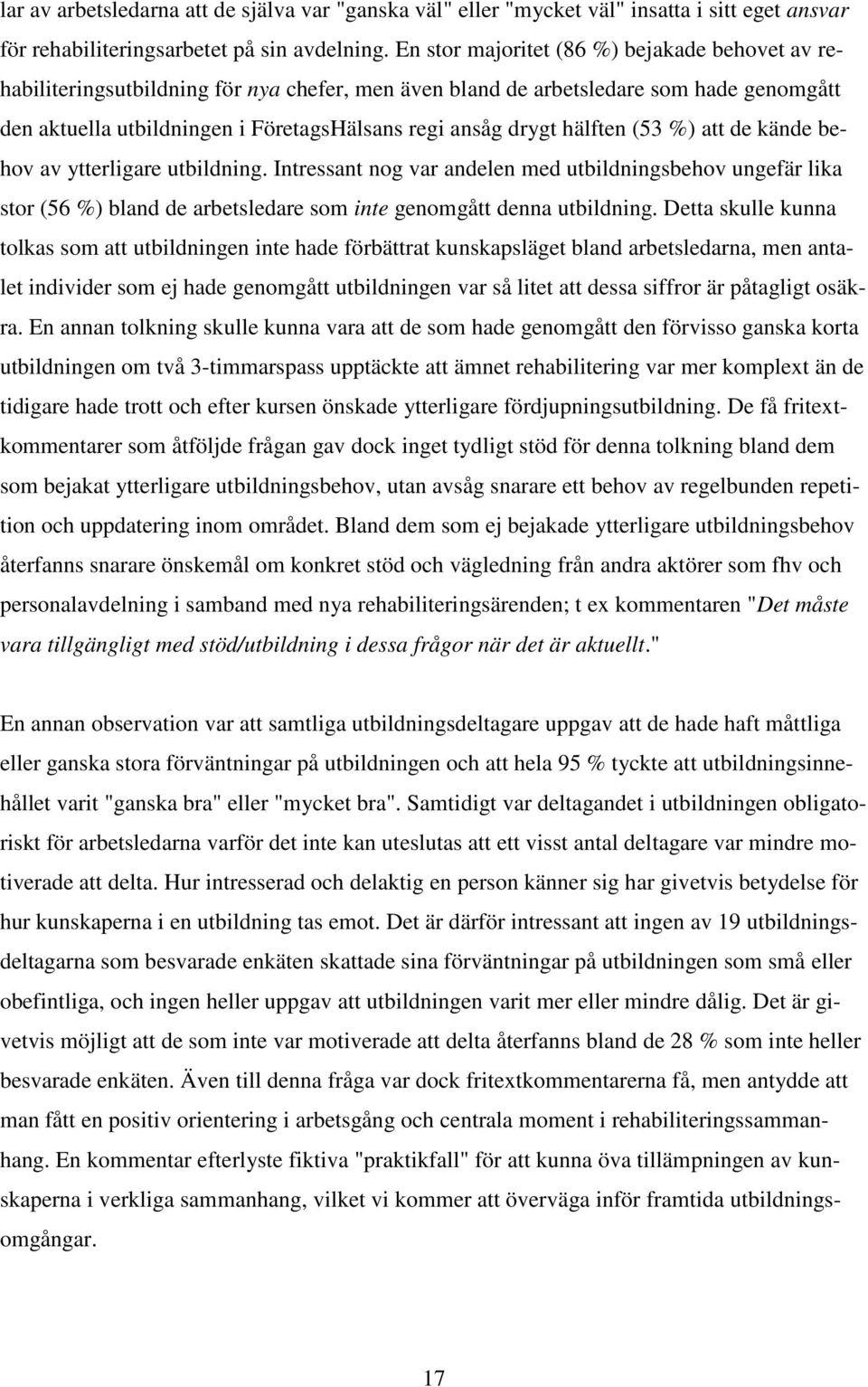 hälften (53 %) att de kände behov av ytterligare utbildning. Intressant nog var andelen med utbildningsbehov ungefär lika stor (56 %) bland de arbetsledare som inte genomgått denna utbildning.