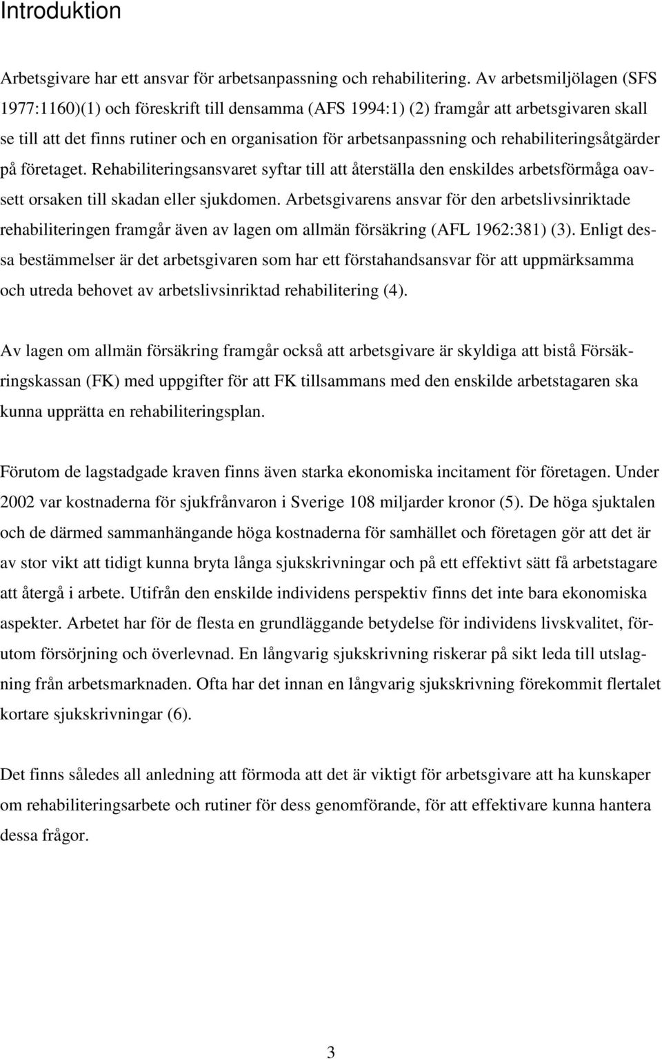 rehabiliteringsåtgärder på företaget. Rehabiliteringsansvaret syftar till att återställa den enskildes arbetsförmåga oavsett orsaken till skadan eller sjukdomen.