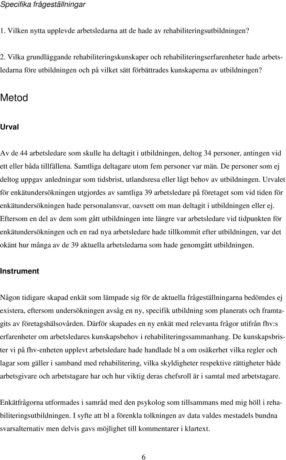 Metod Urval Av de 44 arbetsledare som skulle ha deltagit i utbildningen, deltog 34 personer, antingen vid ett eller båda tillfällena. Samtliga deltagare utom fem personer var män.