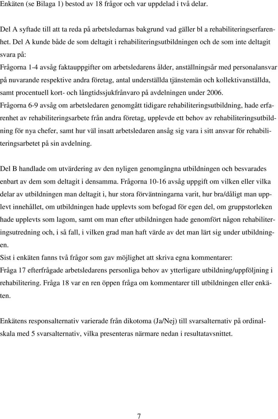 nuvarande respektive andra företag, antal underställda tjänstemän och kollektivanställda, samt procentuell kort- och långtidssjukfrånvaro på avdelningen under 2006.