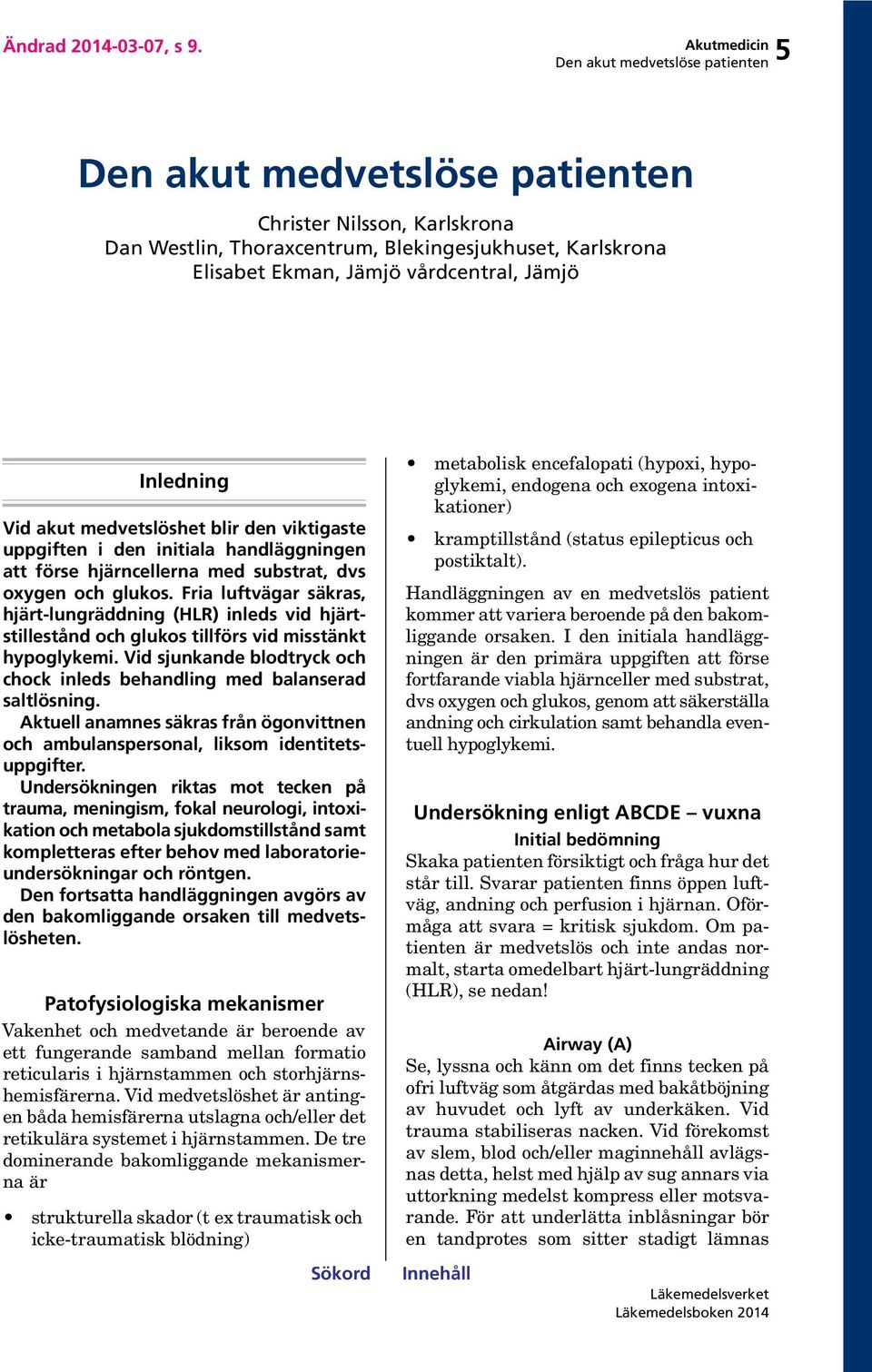 initiala handläggningen att förse hjärncellerna med substrat, dvs oxygen och glukos.