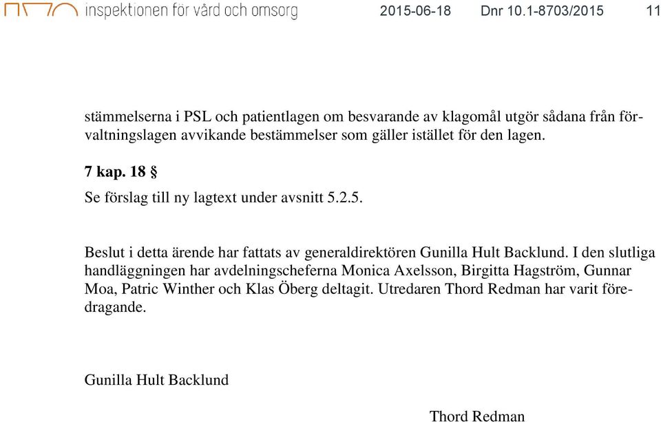 som gäller istället för den lagen. 7 kap. 18 Se förslag till ny lagtext under avsnitt 5.