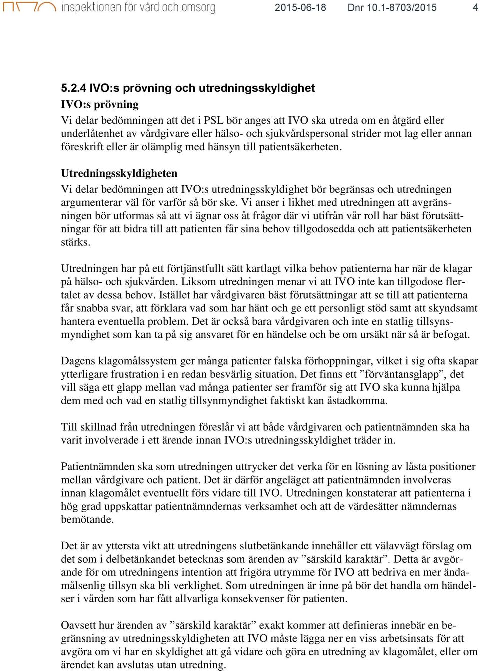 Utredningsskyldigheten Vi delar bedömningen att IVO:s utredningsskyldighet bör begränsas och utredningen argumenterar väl för varför så bör ske.