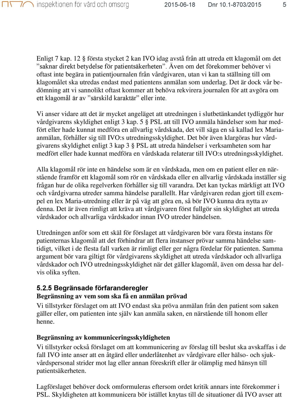 Det är dock vår bedömning att vi sannolikt oftast kommer att behöva rekvirera journalen för att avgöra om ett klagomål är av särskild karaktär eller inte.