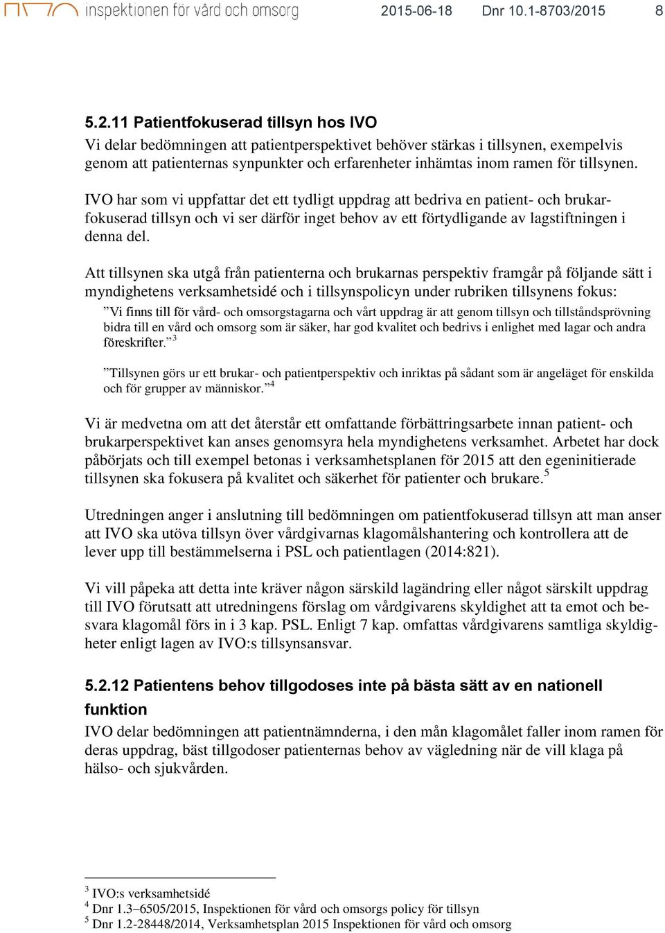 IVO har som vi uppfattar det ett tydligt uppdrag att bedriva en patient- och brukarfokuserad tillsyn och vi ser därför inget behov av ett förtydligande av lagstiftningen i denna del.