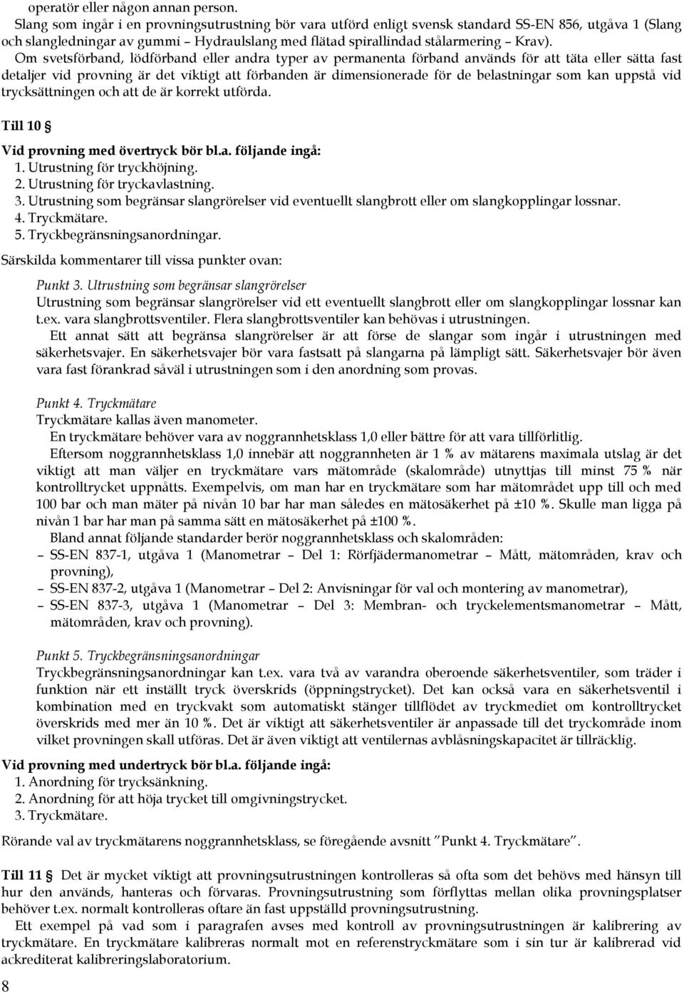 Om svetsförband, lödförband eller andra typer av permanenta förband används för att täta eller sätta fast detaljer vid provning är det viktigt att förbanden är dimensionerade för de belastningar som