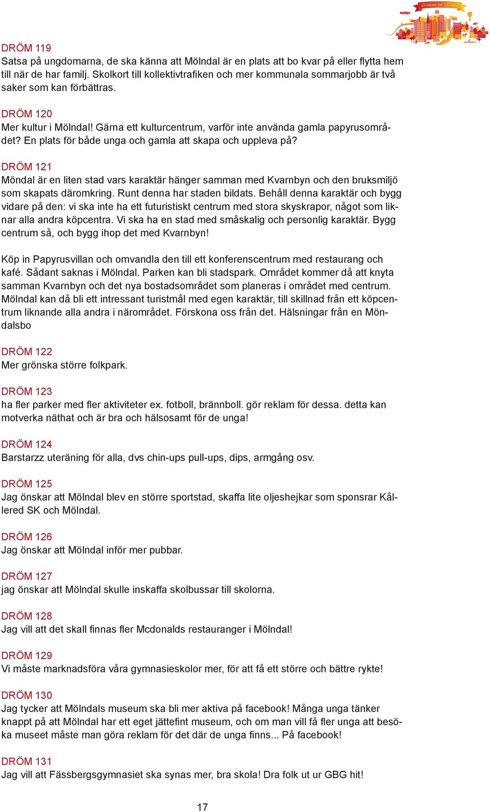 En plats för både unga och gamla att skapa och uppleva på? DRÖM 121 Möndal är en liten stad vars karaktär hänger samman med Kvarnbyn och den bruksmiljö som skapats däromkring.