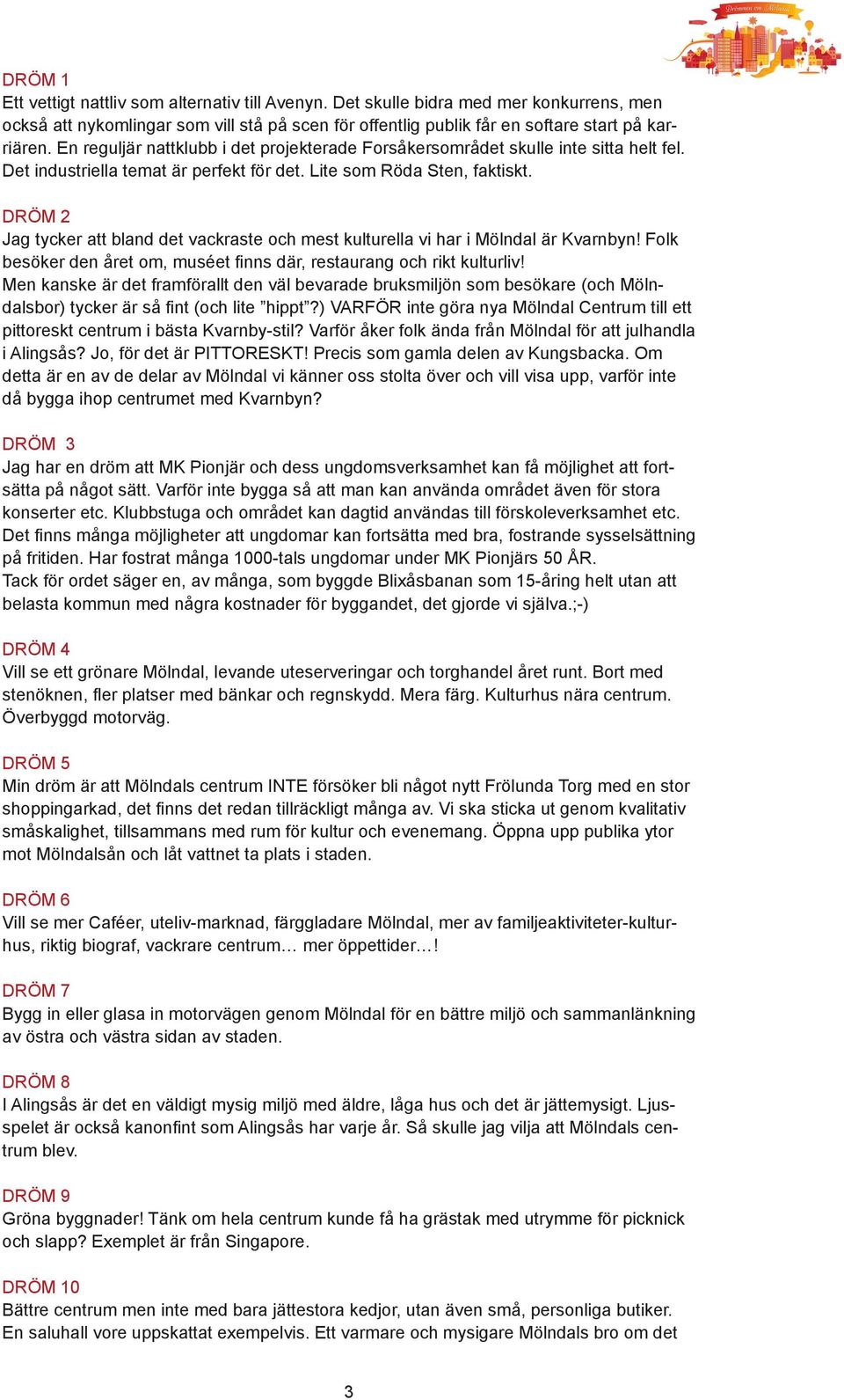 DRÖM 2 Jag tycker att bland det vackraste och mest kulturella vi har i Mölndal är Kvarnbyn! Folk besöker den året om, muséet finns där, restaurang och rikt kulturliv!